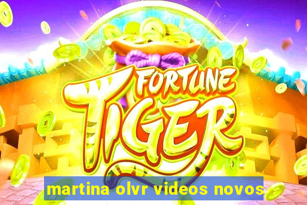 martina olvr videos novos